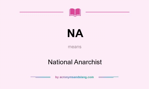 What does NA mean? It stands for National Anarchist