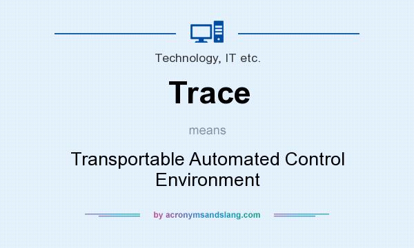 What does Trace mean? It stands for Transportable Automated Control Environment