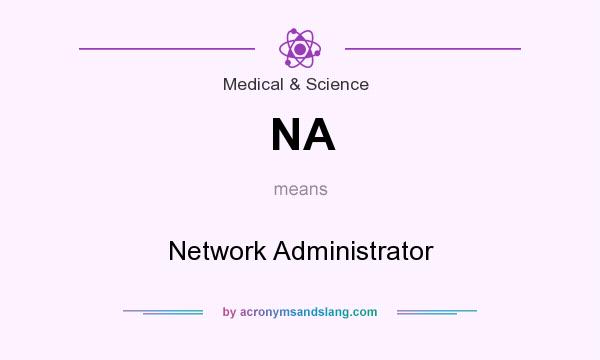 What does NA mean? It stands for Network Administrator