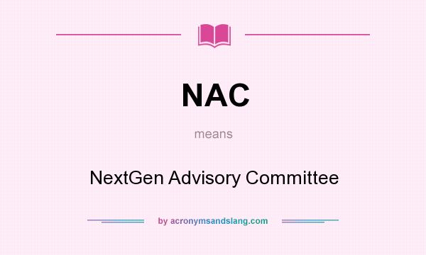What does NAC mean? It stands for NextGen Advisory Committee