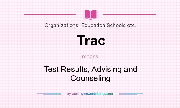 What does Trac mean? It stands for Test Results, Advising and Counseling