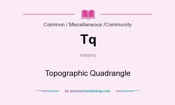 What does Tq mean? It stands for Topographic Quadrangle