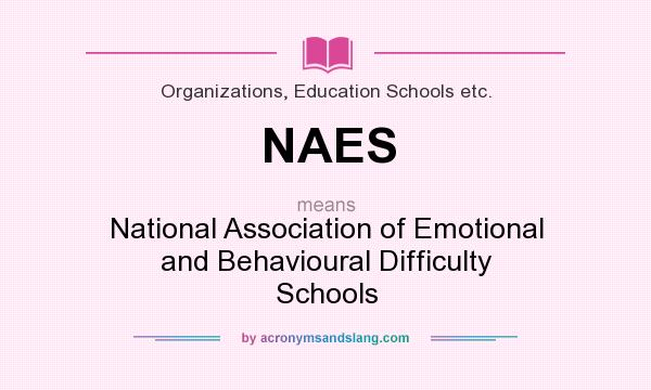 What does NAES mean? It stands for National Association of Emotional and Behavioural Difficulty Schools