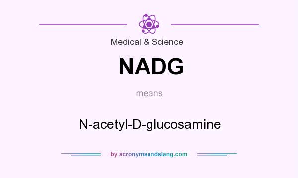 What does NADG mean? It stands for N-acetyl-D-glucosamine