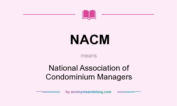 What does NACM mean? It stands for National Association of Condominium Managers