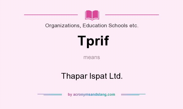 What does Tprif mean? It stands for Thapar Ispat Ltd.