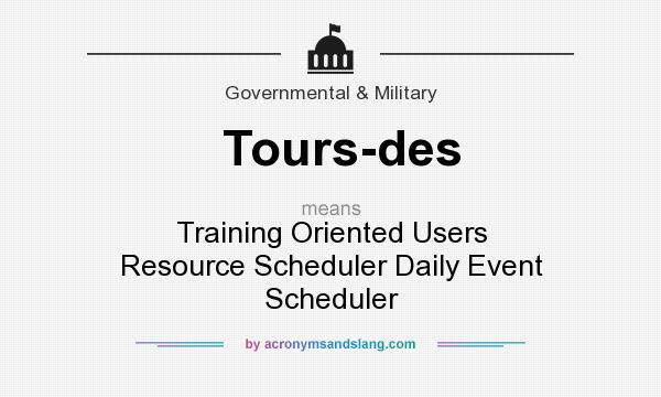 What does Tours-des mean? It stands for Training Oriented Users Resource Scheduler Daily Event Scheduler