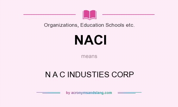 What does NACI mean? It stands for N A C INDUSTIES CORP