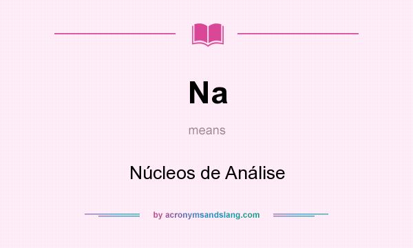 What does Na mean? It stands for Núcleos de Análise