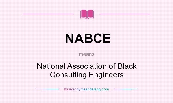 What does NABCE mean? It stands for National Association of Black Consulting Engineers