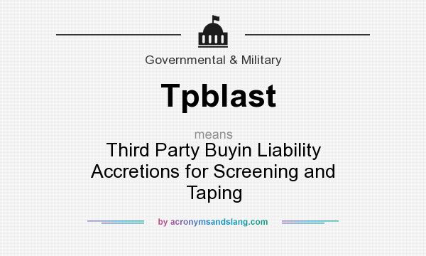 What does Tpblast mean? It stands for Third Party Buyin Liability Accretions for Screening and Taping