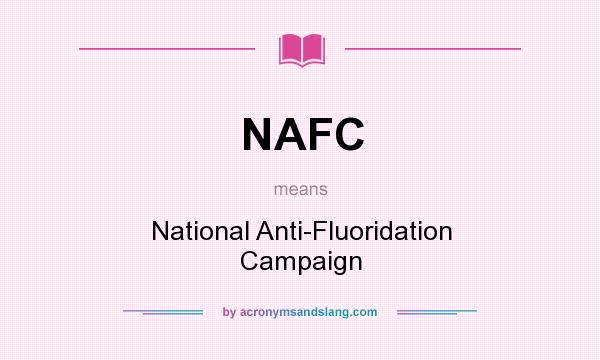 What does NAFC mean? It stands for National Anti-Fluoridation Campaign