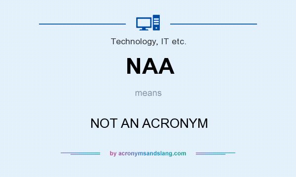 What does NAA mean? It stands for NOT AN ACRONYM