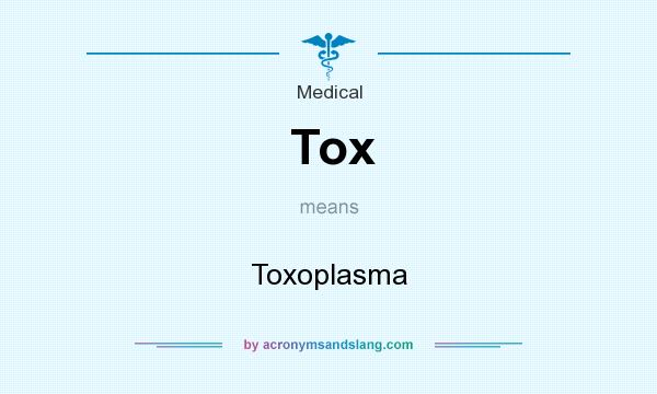 What does Tox mean? It stands for Toxoplasma