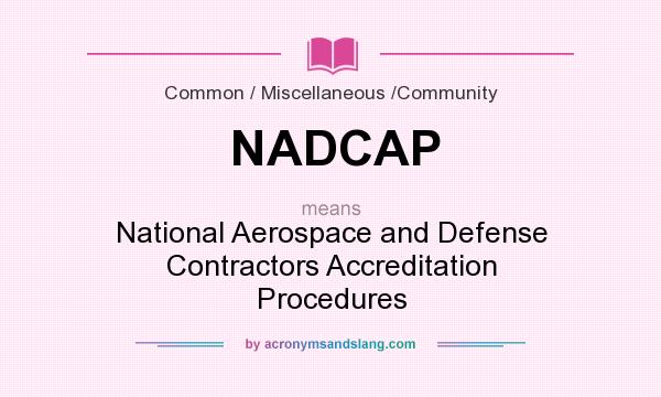 What does NADCAP mean? It stands for National Aerospace and Defense Contractors Accreditation Procedures