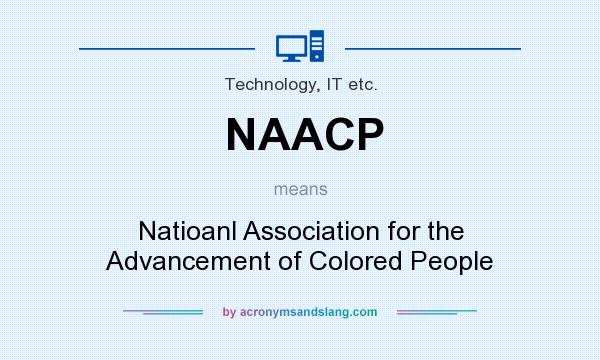 What does NAACP mean? It stands for Natioanl Association for the Advancement of Colored People