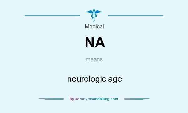 What does NA mean? It stands for neurologic age