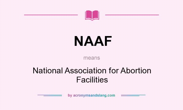 What does NAAF mean? It stands for National Association for Abortion Facilities