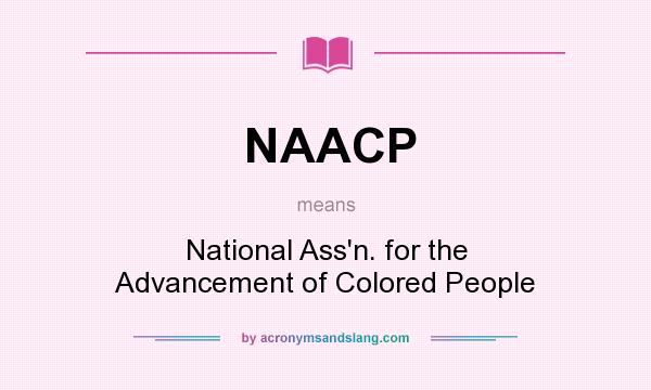 What does NAACP mean? It stands for National Ass`n. for the Advancement of Colored People