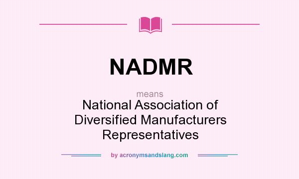 What does NADMR mean? It stands for National Association of Diversified Manufacturers Representatives