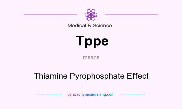 What does Tppe mean? It stands for Thiamine Pyrophosphate Effect
