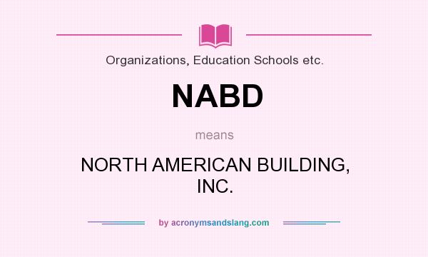 What does NABD mean? It stands for NORTH AMERICAN BUILDING, INC.