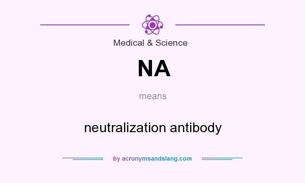What does NA mean? It stands for neutralization antibody