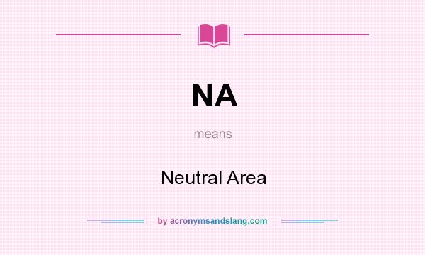 What does NA mean? It stands for Neutral Area