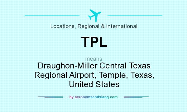What does TPL mean? It stands for Draughon-Miller Central Texas Regional Airport, Temple, Texas, United States