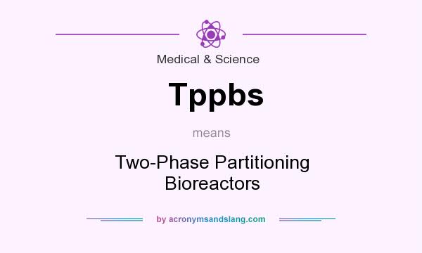 What does Tppbs mean? It stands for Two-Phase Partitioning Bioreactors