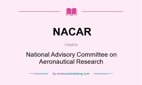 What does NACAR mean? It stands for National Advisory Committee on Aeronautical Research