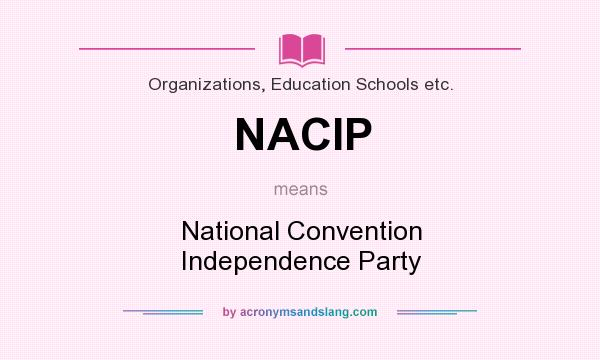 What does NACIP mean? It stands for National Convention Independence Party