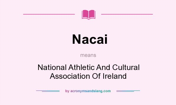 What does Nacai mean? It stands for National Athletic And Cultural Association Of Ireland