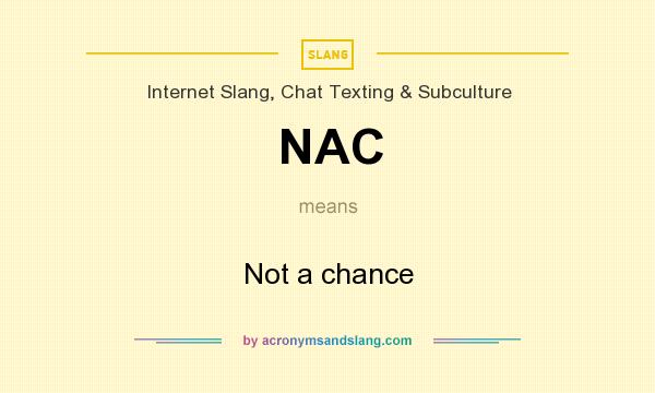 What does NAC mean? It stands for Not a chance