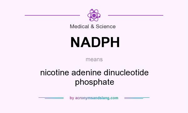 What does NADPH mean? It stands for nicotine adenine dinucleotide phosphate