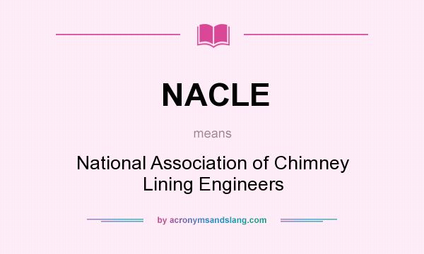 What does NACLE mean? It stands for National Association of Chimney Lining Engineers