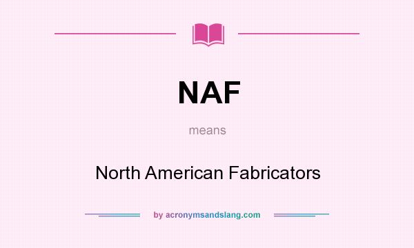 What does NAF mean? It stands for North American Fabricators