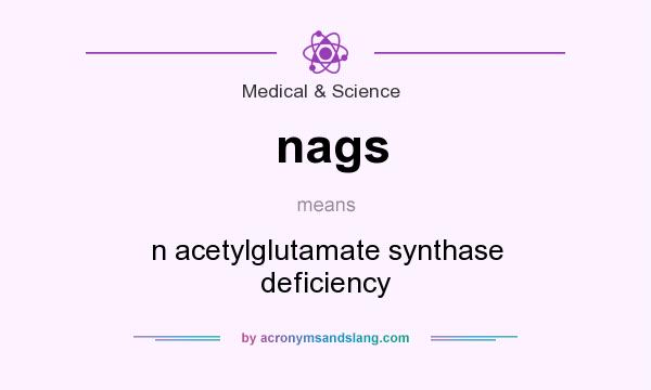 What does nags mean? It stands for n acetylglutamate synthase deficiency