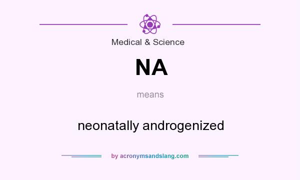 What does NA mean? It stands for neonatally androgenized