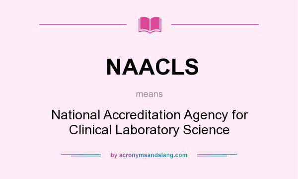 What does NAACLS mean? It stands for National Accreditation Agency for Clinical Laboratory Science