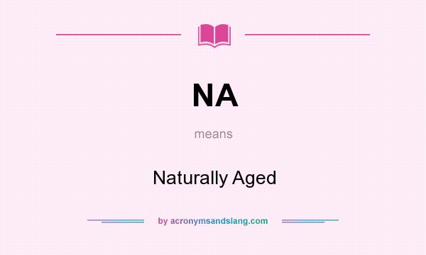 What does NA mean? It stands for Naturally Aged