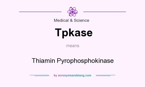 What does Tpkase mean? It stands for Thiamin Pyrophosphokinase