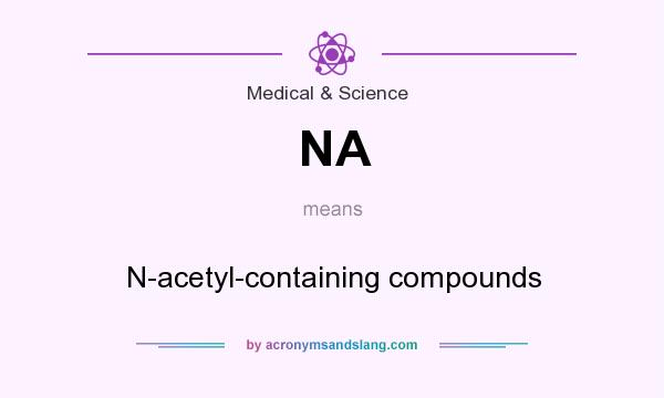 What does NA mean? It stands for N-acetyl-containing compounds