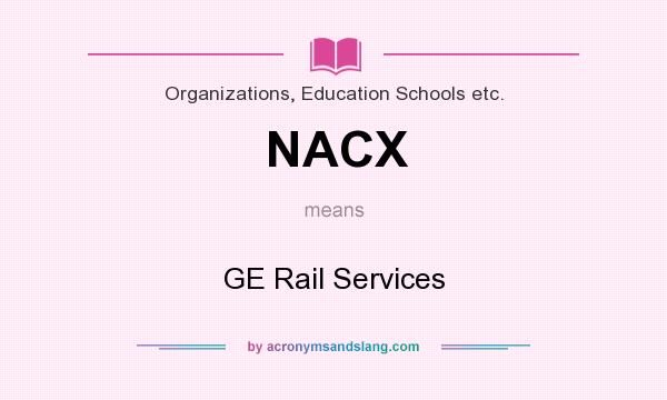 What does NACX mean? It stands for GE Rail Services