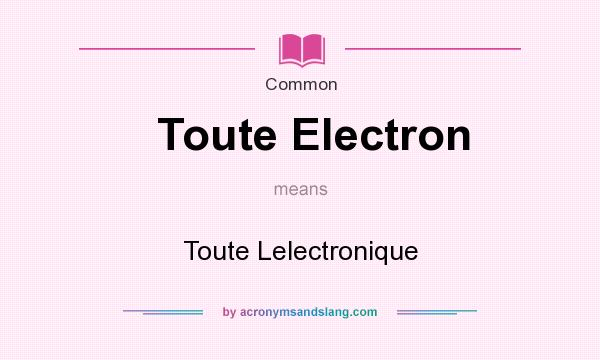 What does Toute Electron mean? It stands for Toute Lelectronique