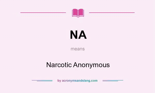 What does NA mean? It stands for Narcotic Anonymous