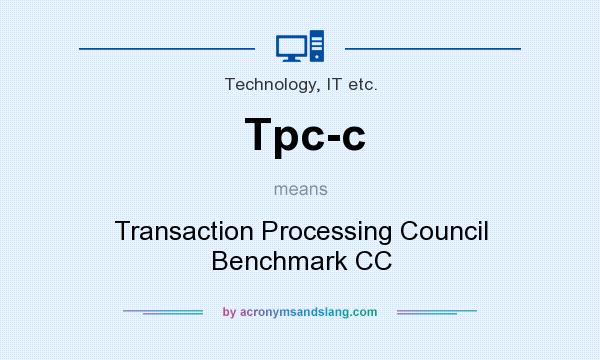 What does Tpc-c mean? It stands for Transaction Processing Council Benchmark CC