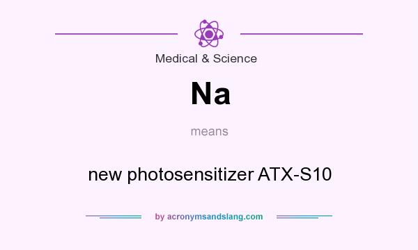 What does Na mean? It stands for new photosensitizer ATX-S10