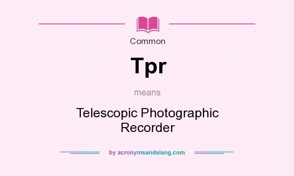 What does Tpr mean? It stands for Telescopic Photographic Recorder