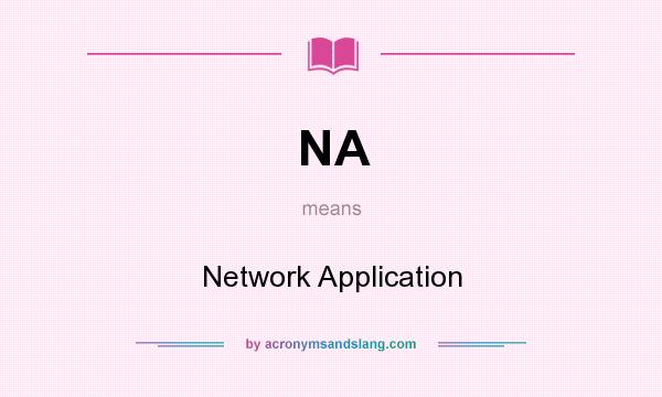 What does NA mean? It stands for Network Application